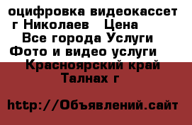 оцифровка видеокассет г Николаев › Цена ­ 50 - Все города Услуги » Фото и видео услуги   . Красноярский край,Талнах г.